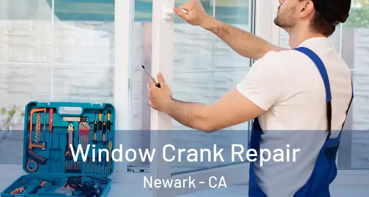  Window Crank Repair Newark - CA